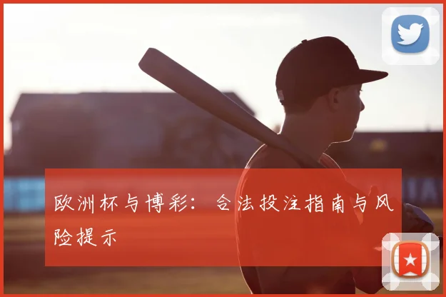 欧洲杯与博彩：合法投注指南与风险提示