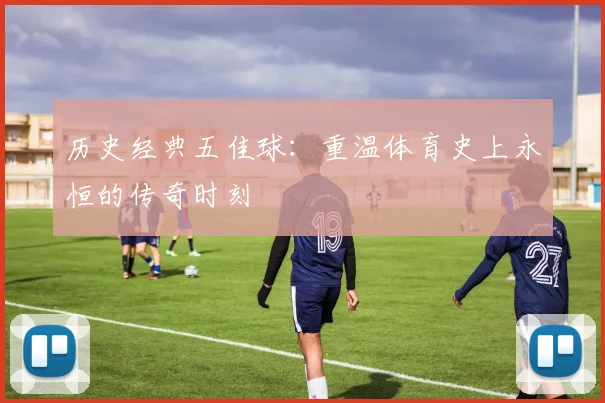 历史经典五佳球：重温体育史上永恒的传奇时刻