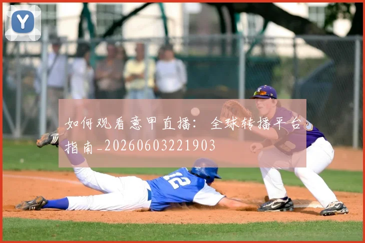 如何观看意甲直播：全球转播平台指南_20260603221903