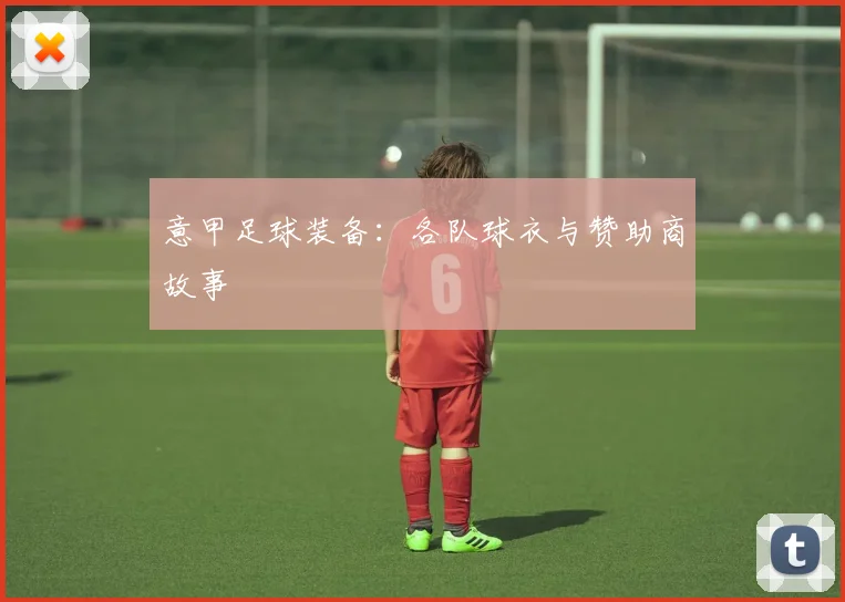 意甲足球装备：各队球衣与赞助商故事