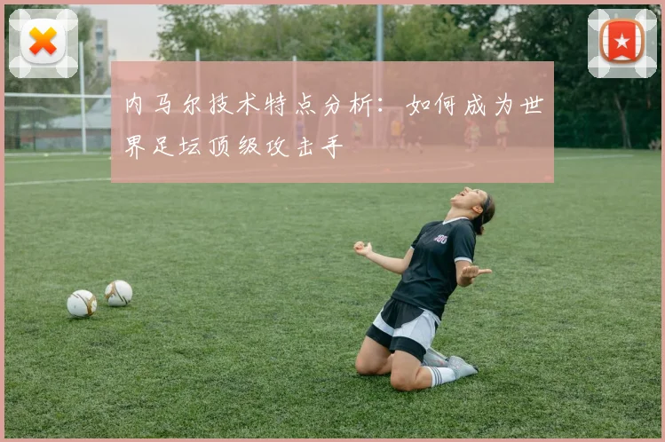 内马尔技术特点分析：如何成为世界足坛顶级攻击手