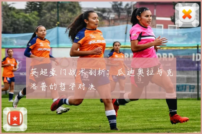 英超豪门战术剖析：瓜迪奥拉与克洛普的哲学对决